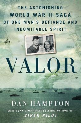 Valor: The Astonishing World War II Saga of One Man's Defiance and Indomitable Spirit - Dan Hampton