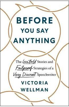 Coperta cărții 'Before You Say Anything: The Untold Stories and Failproof Strategies of a Very Discreet Speechwriter - Victoria Wellman'