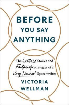Before You Say Anything: The Untold Stories and Failproof Strategies of a Very Discreet Speechwriter - Victoria Wellman