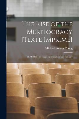 The Rise of the Meritocracy [Texte Imprimé]: 1870-2033: an Essay on Education and Equality - Michael (1915-2002) Auteur Young