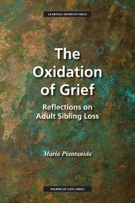 The Oxidation of Grief: Reflections on Adult Sibling Loss - Maria Piantanida