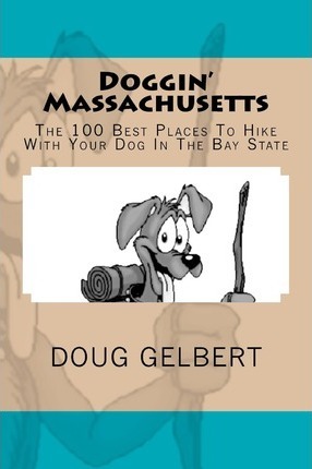 Doggin' Massachusetts: The 100 Best Places To Hike With Your Dog In The Bay State - Doug Gelbert