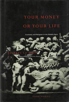 Your Money or Your Life: Economy and Religion in the Middle Ages - Jacques Le Goff