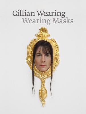 Gillian Wearing: Wearing Masks - Gillian Wearing