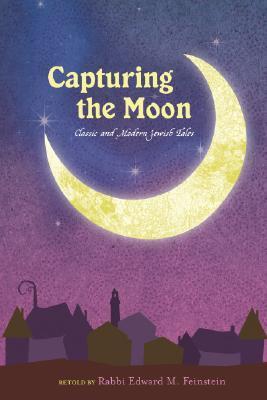 Capturing the Moon: Classic and Modern Jewish Tales - Edward M. Feinstein