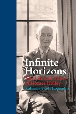 Infinite Horizons: The Life and Times of Horace Holley - Kathryn Jewett Hogenson
