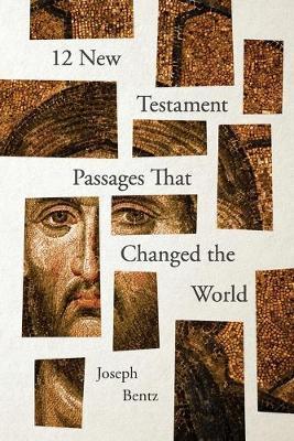 12 New Testament Passages That Changed the World - Joseph Bentz