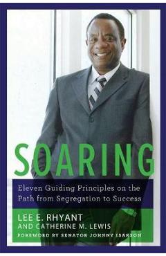 Poza produsului Soaring: Eleven Guiding Principles on the Path from Segregation to Success - Lee E. Rhyant