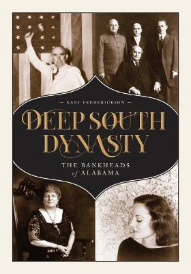 Deep South Dynasty: The Bankheads of Alabama - Kari A. Frederickson