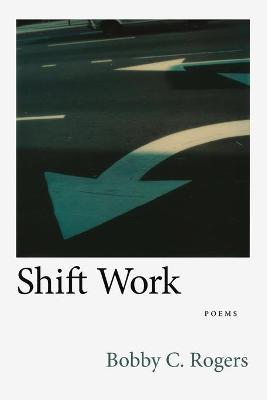 Shift Work: Poems - Bobby C. Rogers
