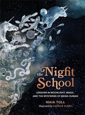 The Night School: Lessons in Moonlight, Magic, and the Mysteries of Being Human - Maia Toll