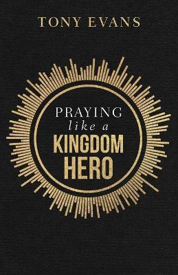 Praying Like a Kingdom Hero - Tony Evans