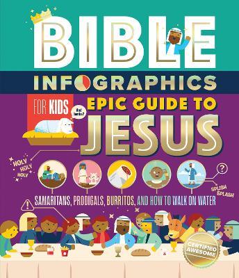 Bible Infographics for Kids Epic Guide to Jesus: Samaritans, Prodigals, Burritos, and How to Walk on Water - Harvest House Publishers