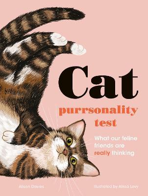 The Cat Purrsonality Test: What Our Feline Friends Are Really Thinking - Alison Davies
