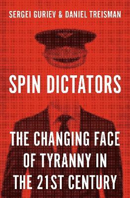 Spin Dictators: The Changing Face of Tyranny in the 21st Century - Sergei Guriev