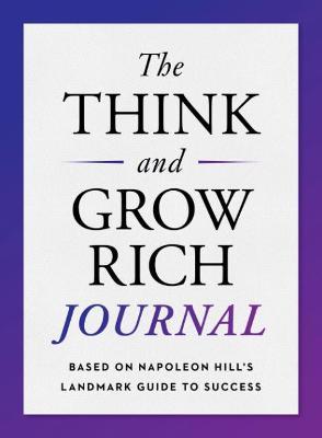 The Think and Grow Rich Journal: Based on Napoleon Hill's Landmark Guide to Success - Napoleon Hill