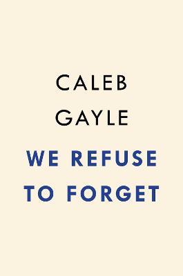 We Refuse to Forget: A True Story of Black Creeks, American Identity, and Power - Caleb Gayle