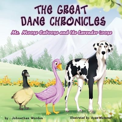 The Great Dane Chronicles: Mr. Moose Caboose and the Lavender Goose - Johnathan Worden