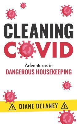 Cleaning Covid: Adventures in Dangerous Housekeeping - Diane Delaney
