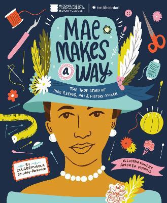 Mae Makes a Way: The True Story of Mae Reeves, Hat & History Maker - Olugbemisola Rhuday-perkovich