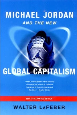Michael Jordan and the New Global Capitalism - Walter Lafeber