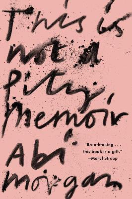 This Is Not a Pity Memoir - Abi Morgan