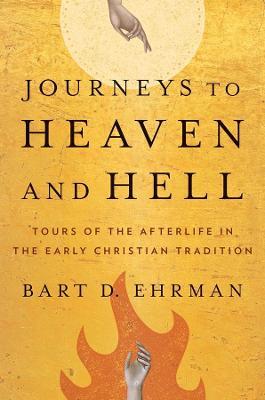Journeys to Heaven and Hell: Tours of the Afterlife in the Early Christian Tradition - Bart D. Ehrman