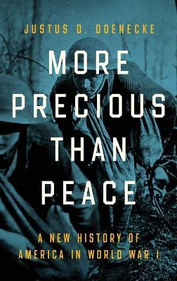 More Precious Than Peace: A New History of America in World War I - Justus D. Doenecke