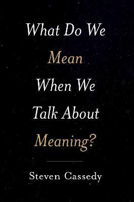 What Do We Mean When We Talk about Meaning? - Steven Cassedy