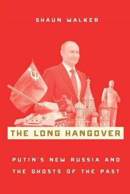 The Long Hangover: Putin's New Russia and the Ghosts of the Past - Shaun Walker