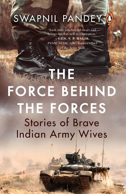 The Force Behind the Forces: Stories of Brave Indian Army Wives - Swapnil Pandey