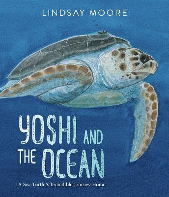 Yoshi and the Ocean: A Sea Turtle's Incredible Journey Home - Lindsay Moore