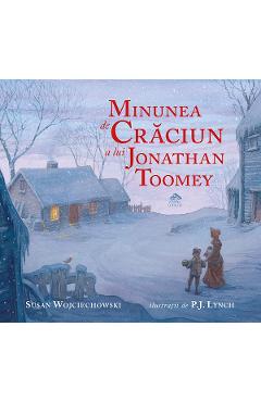 Coperta cărții 'Minunea de Crăciun a lui Jonathan Toomey - Susan Wojciechowski, P.J. Lynch'