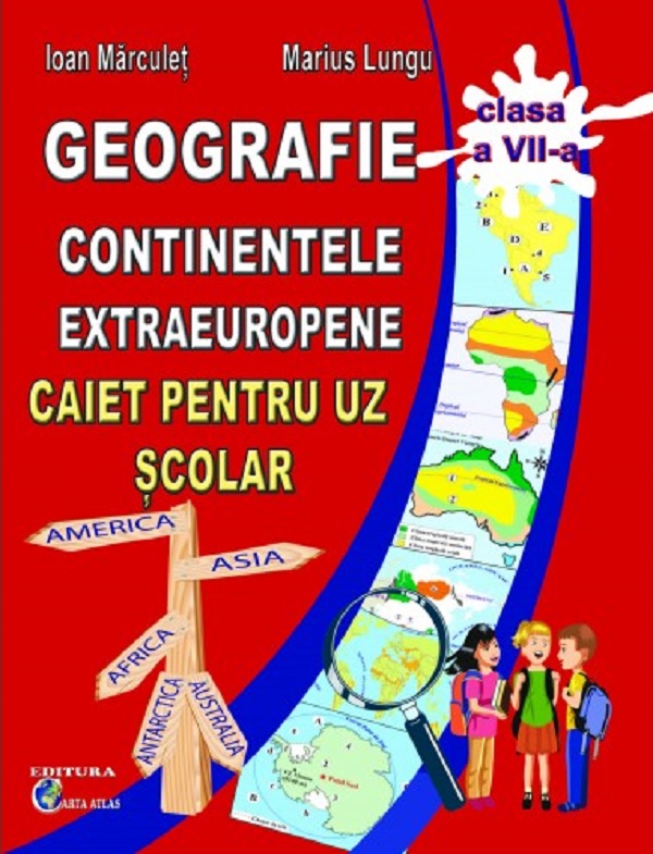 Geografie. Continente extraeuropene - Clasa 7 - Caiet - Ioan Marculet, Marius Lungu