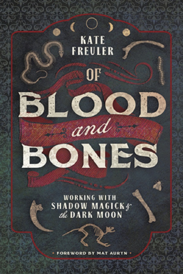 Of Blood and Bones: Working with Shadow Magick and the Dark Moon - Kate Freuler