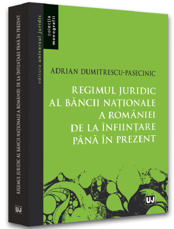 Regimul juridic al Bancii Nationale a Romaniei de la infiintare pana in prezent - Adrian Dumitrescu-Pasecinic