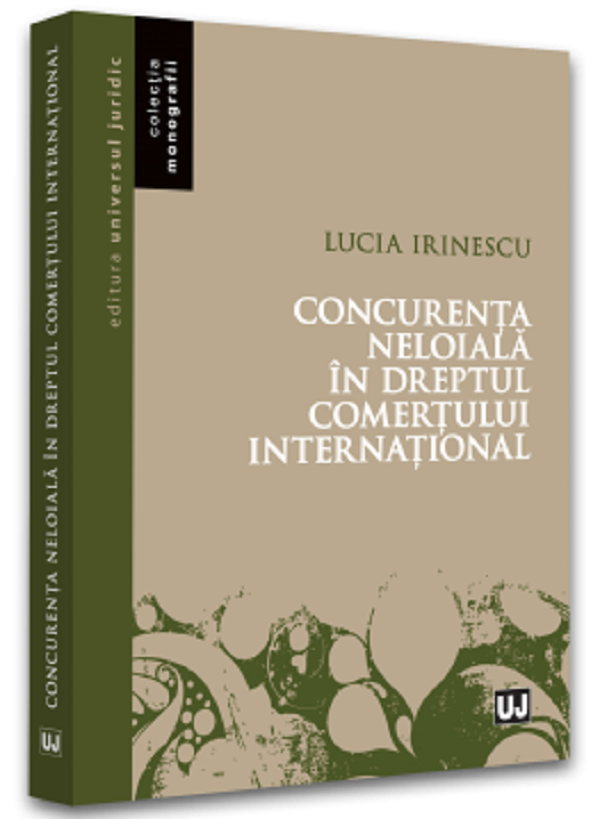 Concurenta neloiala in dreptul comertului international - Lucia Irinescu