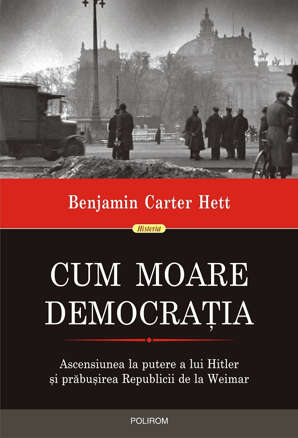 eBook Cum moare democratia. Ascensiunea la putere a lui Hitler si prabusirea Republicii de la Weimar - Benjamin Carter Hett
