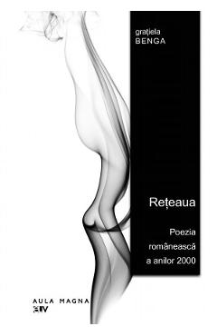 Poza produsului Reteaua. Poezia romaneasca a anilor 2000 - Gratiela Benga