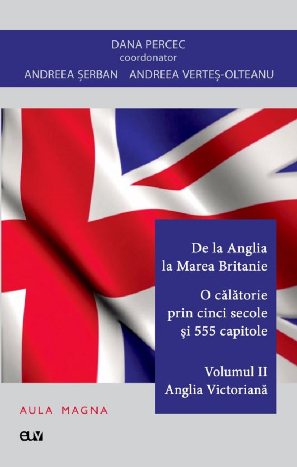 De la Anglia la Marea Britanie. O calatorie prin cinci secole si 555 capitole Vol.2: Anglia Victoriana - Dana Percec, Andreea Serban, Andreea Vertes-Olteanu