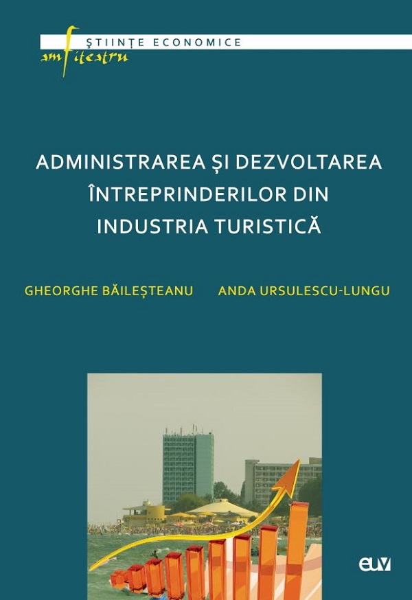 Administrarea si dezvoltarea intreprinderilor din industria turistica - Gheorghe Bailesteanu, Anda Ursulescu-Lungu