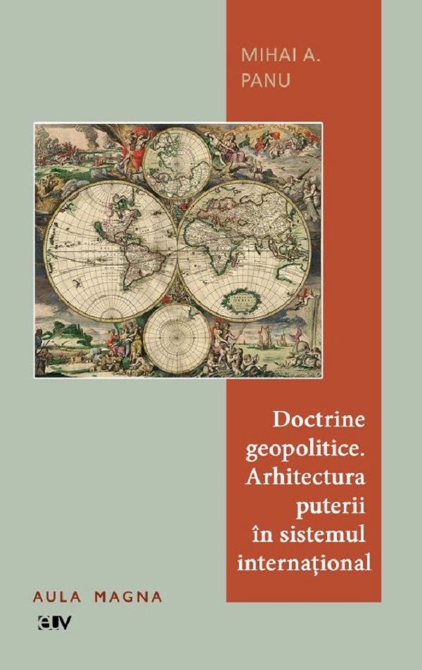 Doctrine geopolitice. Arhitectura puterii in sistemul international - Mihai A. Panu