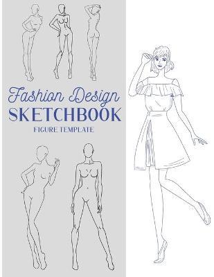Fashion Design Sketchbook Figure Template: This Fashion Illustration Sketchbook Contains 100+ Female Fashion Figure Templates. Makes An Ideal Fashion - Fun And Easy