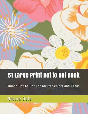 51 Large Print Dot to Dot Book: Jumbo Dot-to-Dot For Adults Seniors and Teens - Nature Dots