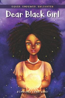 Dear Black Girl: Equip, Empower, Enlighten - Kimberly Lowe Abad