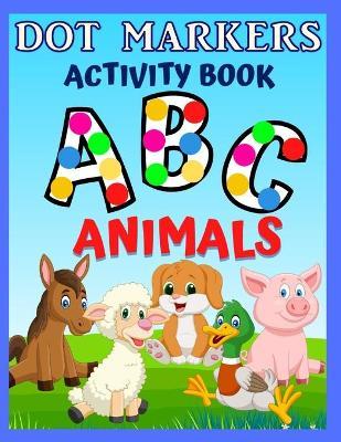 Dot Markers Activity Book ABC Animals: Preschool Coloring Books for 3 Year Olds To Learn The Letters Of Alphabet - Easy Guided Big Dots - Gift For Tod - Remfox