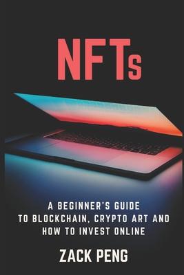 Coperta cărții 'NFTs: A Beginner's Guide to Blockchain, Crypto Art and How to Invest Online - Zack Peng'