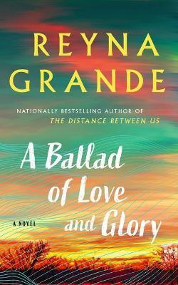 A Ballad of Love and Glory - Reyna Grande