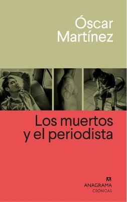 Los Muertos Y El Periodista - Oscar Martinez