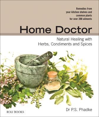 Home Doctor: Natural Healing with Herbs, Condiments and Spices - P. S. Phadke